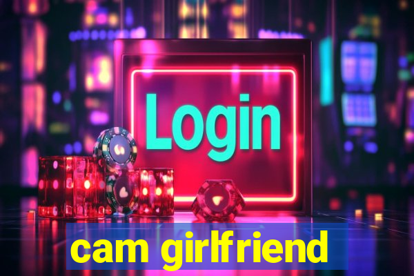 cam girlfriend